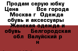 Продам серую юбку › Цена ­ 350 - Все города, Москва г. Одежда, обувь и аксессуары » Женская одежда и обувь   . Белгородская обл.,Валуйский р-н
